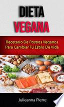 Dieta Vegana : Recetario De Postres Veganos Para Cambiar Tu Estilo De Vida