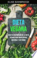 Dieta Vegana: Recetas Nutritivas De La Dieta Vegana Para Mantenerse Increíble Y En Forma