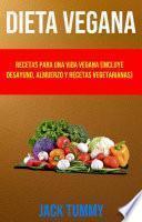 Dieta Vegana: Recetas Para Una Vida Vegana (Incluye Desayuno, Almuerzo Y Recetas Vegetarianas)