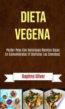 Dieta Vegena: Perder Peso Con Deliciosas Recetas Bajas En Carbohidratos (Y Disfrutar Las Comidas)