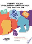 Diez años de lucha por el derecho a la información en Jalisco: 2008-2018