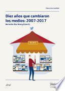 Diez años que cambiaron los medios: 2007-2017