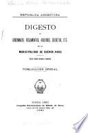 Digesto de ordenanzas, reglamentos, acuerdos, decretos, etc. de la municipalidad de Buenos Aires