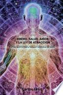 DINERO, SALUD, AMOR Y LA LEY DE ATRACCIÓN. Aprender a atraer riqueza, salud y felicidad. La clave perdida para finalmente acceder al universo y manifestar sus deseos.