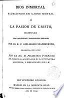 Dios inmortal padeciendo en carne mortal, ó La pasion de Cristo