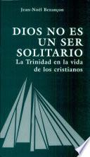 Dios no es un ser solitario. La Trinidad en la vida de los cristianos