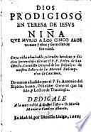 Dios prodigioso en Teresa de Jesus, nina que murio a los cinco anos ... de sue edad ... de nuevo anadido por Antonio del Espiritu Santo