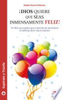 ¡Dios quiere que seas inmensamente feliz!