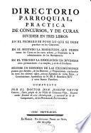 Directorio parroquial, Pratica de concursos, y de curas, dividese en tres libros... compuesto por el doctor Don Joseph Ortiz Cantero,...