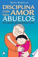 Disciplina Con Amor Para Abuelos: Una Segunda Oportunidad Para Amar