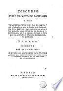 Discurso sobre el voto de Santiago, o sea, Demostración de la falsedad del privilegio en que se funda y de la injusticia de su exâcción, para precaver de error a los que ... leyeren la obra, que con el título de Diploma de Ramiro I, ha publicado E.P.M.F.P.R.
