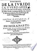 Discursos de la iuridica, y verdadera razon de estado, formados sobre la vida, y acciones del Rey Don Iuan el II. ... Rey de Portugal, contra Machavelo, y Bodino ... Primera parte