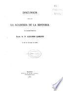 Discursos leídos ante la Academia de la Historia en la recepción pública del Excmo. Sr. D. Alejandro Llorente el día 21 de junio de 1874