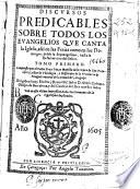 Discursos predicables sobre todos los Evangelios que canta la Iglesia, assi en las ferias como en los domingos, desde la Septuagesima hasta la Resurreccion del Señor