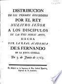 Distribución de los premios concedidos por el rey N.S. a los discípulos de las tres nobles artes, hecha por la Real Academia de S. Fernando en la Junta general de 3 de junio de 1763