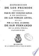 Distribución de los premios concedidos por el rey nuestro señor á los discípulos de las nobles artes, hecha por la Real Academia de San Fernando en la Junta pública de 4 de agosto de 1790