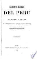 Documentos historicos del Peru en las epocas del coloniaje despues de la conquista y de la independencia hasta la presente
