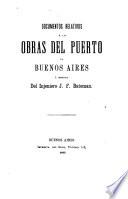 Documentos relativos a las obras del puerto de Buenos Aires é informe