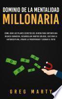 Dominio de la Mentalidad Millonaria: Cómo usar los pilares secretos del dinero para obtener una riqueza duradera, desarrollar hábitos sólidos, cultivar la autodisciplina, atraer la prosperidad y lograr el éxito