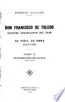 Don Francisco de Toledo: Sus informaciones sobre los Incas