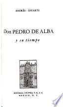 Don Pedro de Alba y su tiempo