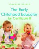 EBOOK The Early Childhood Educator for Certificate III