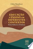EDUCAÇÃO E ENSINO EM DIFERENTES CONTEXTOS: Entre Saberes e Práticas