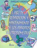 El ABC de la reparacióny mantenimiento de los aparatos electrodomésticos