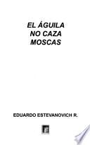 El águila no cazas moscas