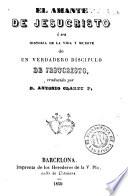 El Amante de Jesucristo, ó sea, Historia de la vida y muerte de un verdadero discípulo de Jesucristo