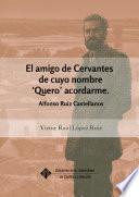 El amigo de Cervantes de cuyo nombre 'Quero' acordarme. Alfonso Ruiz Castellanos