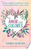 El Amor es de Colores.: El Amor Verdadero es posible para ti. Descubre tu poder interior y cómo crearlo.