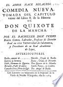 El Amor hace milagros. Comedia nueva. Tomada del capitulo veinte del Libro II. de la Historia de Don Quixote de la Mancha. Por el bachiller Don Pedro Benito Gomez Labrador