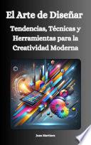 El Arte de Diseñar: Tendencias, Técnicas y Herramientas para la Creatividad Moderna