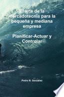 El arte de la planificación de la mercadotecnia para la pequeña y mediana empresa. Planificar- Actuar y controlar