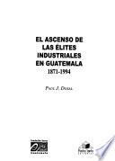 El ascenso de las élites industriales en Guatemala, 1871-1994