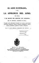 El Asno ilustrado, ó sea la Apología del asno. [By Manuel Lorano Pérez Ramajo.] Con notas y el elogio del rebuzno por apéndice, por un asnólogo, aprendiz de poeta. Corregido todo, reformado é ilustrado con nuevas copiosísimas anotaciones históricas ... Por J. J. Zeper Demicasa [pseudonym of J. Pérez Necochea].