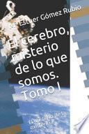 El cerebro, misterio de lo que somos. Tomo I