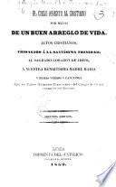 El cielo abierto al Cristiano por medio de un buen arreglio de vida. Actos Cristianos, trisagios á la Santisima Trinidad, al sagrado Corazon de Jesus, a nuestra Benedisima Madre Maria, y demas versos y canciones que los Padres Misioneros Franciscanos del Colegio de Ocopa cantan en sus Misiones. Segunda edicion