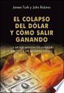 El colapso del dólar y cómo salir ganando : la mejor manera de invertir en oro y en materias primas