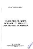 El Consejo de Indias durante los reinados de Carlos III y Carlos IV