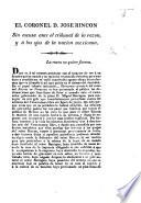 El Coronel D. Jose Rincon sin escusa ante el tribunal de la razon, y á los ojos de la nacion mexicana. [Signed: B.]