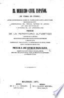El Derecho Civil Español (en forma de Codigo) ... Precedido de un repertorio alfabético y seguido de un apéndice que contiene los reglamentos de las leyes de Matrimonio ... y otras leyes y documentos importantes