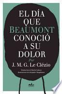 El dia que Beaumont conocio a su dolor / The Day Beaumont was Acquainted with His Pain