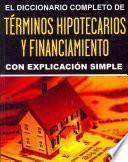 El Diccionario Completo de Términos Hipotecarios Y Financiamiento Con Explicación Simple