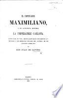 El Emperador Maximiliano y su augusta esposa la Emperatriz Carlota. Datos para su vida, etc. [With portraits.]