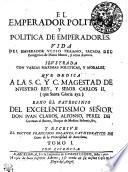 El Emperador Politico, Y Politica De Emperadores. Vida Del Emperador Vlpio Trajano, Sacada Del Panegyrico de Plinio Menor, y otros Autores. Ilvstrada Con Varias Maximas Politicas, Y Morales. Qve Dedica A La S. C. Y C. Magestad De Nvestro Rey, Y Señor Carlos II. (que Santa Gloria aya) Baxo El Patrocinio Del Excelemtissimo Señor Don Ivan Claros, Alfonso Perez De Gutman el Bueno, Duque de Medina Sidonia, &c,