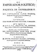 El emperador politico, y politica emperadores. Vida del emperador Ulpio Trajano, sacada del panegyrico de Plinio menor, y otros autores ...