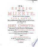 El Espejo de la muerte, en que se notan los medios de prepararse para morir, por consideraciones sobre la cena, la Passion (etc.)