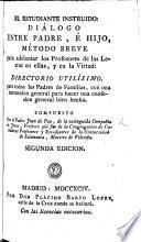 El Estudiante instruido: dialogo entre Padre e Hijo, metodo breve para adelantar los Professores de las Letras en ellas y en la virtud. Seconda edicion